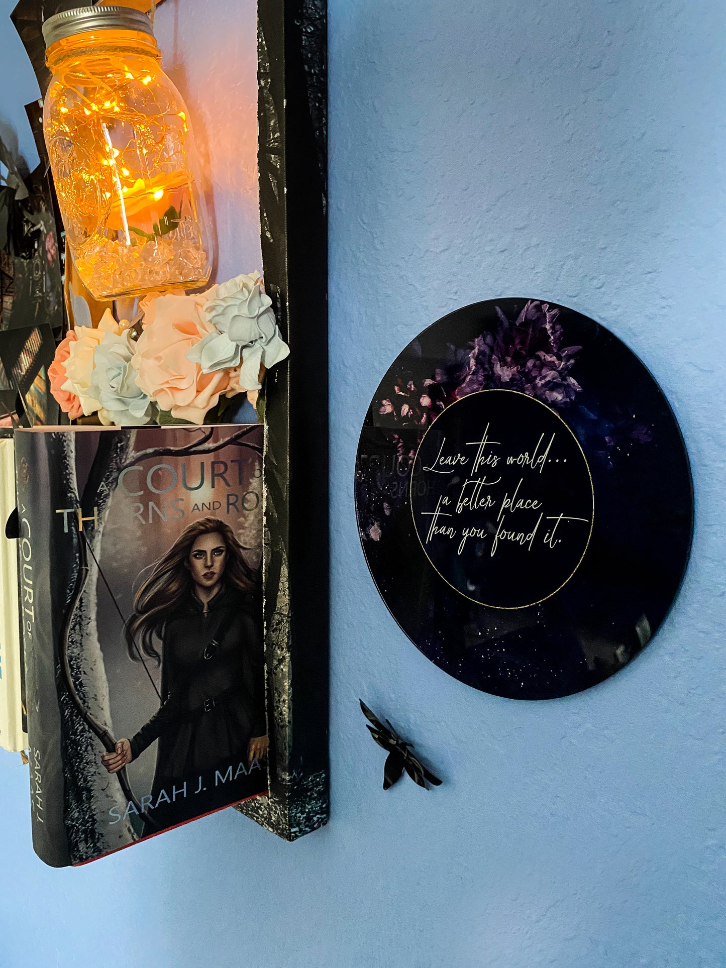 "Leave this world a better place than you found it." - A Court of Thorns and Roses Series / A Court of Wings and Ruin - Stickable Acrylic Poster - Officially licensed by Sarah J. Maas