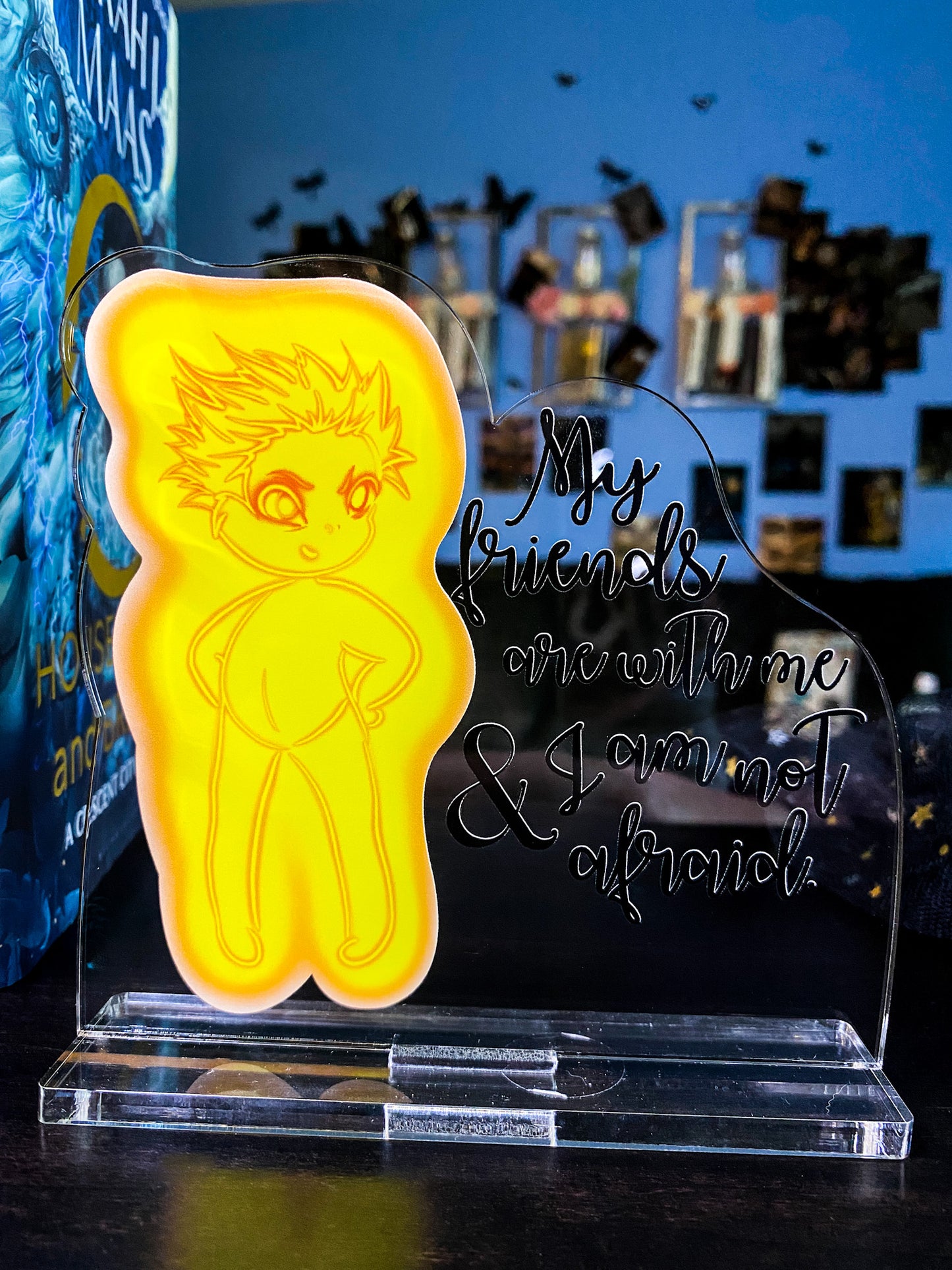 "My friends are with me and I am not afraid" - Crescent City Series - Freestanding Bookshelf / Desktop Acrylic Accessory - Officially licensed by Sarah J. Maas - D48