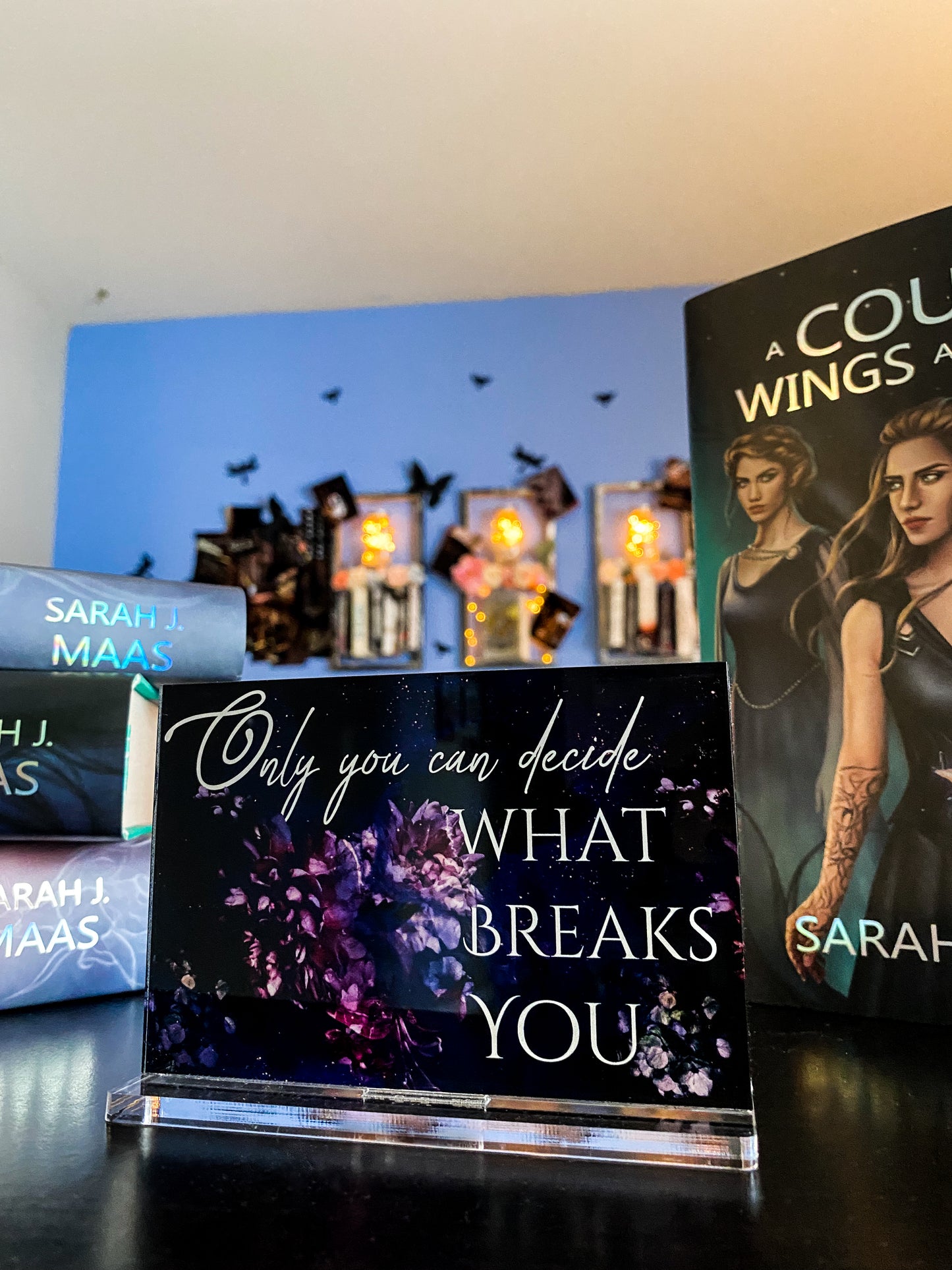 "Only you decide what breaks you." - A Court of Thorns and Roses Series / A Court of Wings and Ruin - Freestanding Bookshelf / Desktop Acrylic Accessory - Officially licensed by Sarah J. Maas - D4