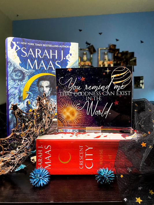 "You remind me that goodness can exist in the world." - Crescent City Series - Freestanding Bookshelf / Desktop Acrylic Accessory - Officially licensed by Sarah J. Maas - D46